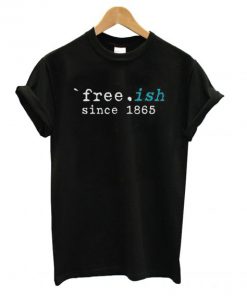 Free-ish Since 1865 Juneteenth T shirt