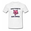 Our Pussys Our Choice T Shirt (OM)