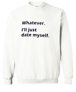 Whatever i’ii Date Myself Sweatshirt (OM)