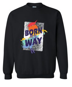 Born My Way Sweatshirt (OM)