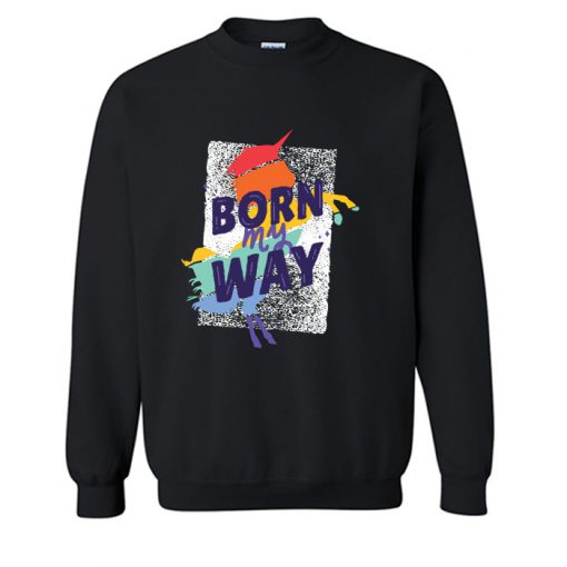 Born My Way Sweatshirt (OM)