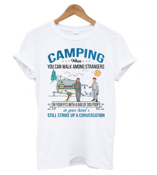 Camping when you can walk among strangers in your pj’s with a bag of dog poop T shirt