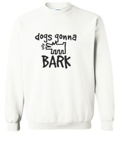 Dogs Gonna Bark Sweatshirt (OM)