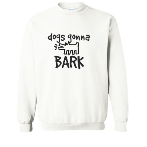 Dogs Gonna Bark Sweatshirt (OM)