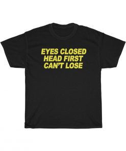 Eyes Closed, Head First, Can’t Lose T-Shirt