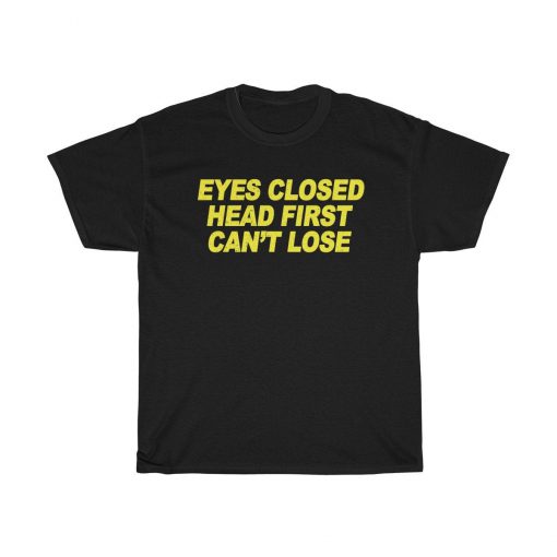 Eyes Closed, Head First, Can’t Lose T-Shirt