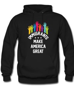 Immigrants Make America Great Again Hoodie (OM)