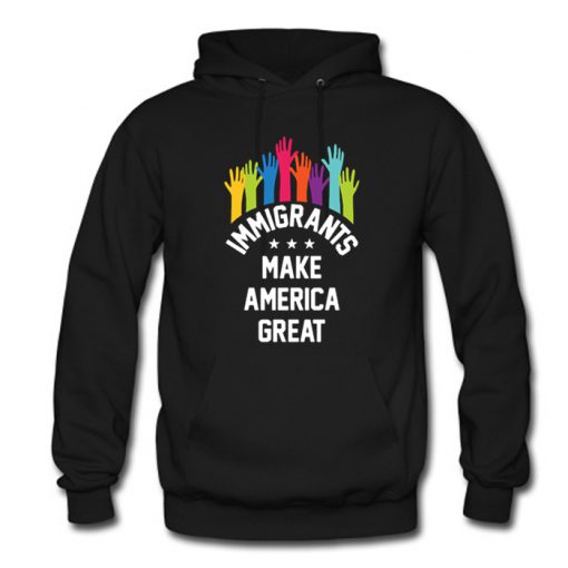 Immigrants Make America Great Again Hoodie (OM)