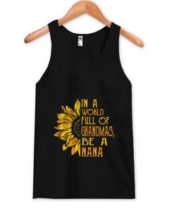 In A World Full Of Grandmas Be A Nana Sunflower Tank Top (OM)