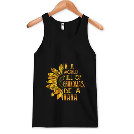 In A World Full Of Grandmas Be A Nana Sunflower Tank Top (OM)