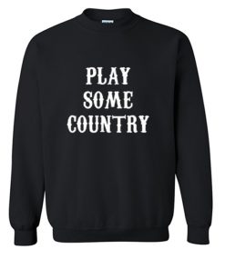 Play Some Country Music Sweatshirt (OM)