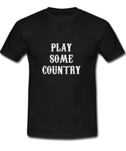 Play Some Country Music T Shirt (OM)