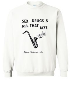 Sex Drugs And All That Jazz Sweatshirt (OM)
