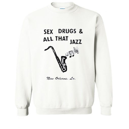 Sex Drugs And All That Jazz Sweatshirt (OM)