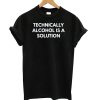 Technically Alcohol is a Solution T shirt
