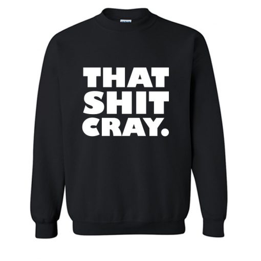 That Shit Cray Sweatshirt (OM)