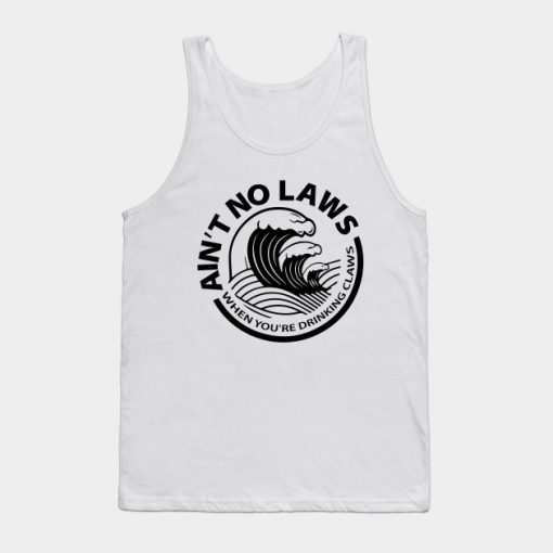 Ain’t No Laws When You’re Drinking Claws Tank Top
