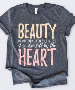 Beauty Is Not Only Seen By The Eye T-Shirt