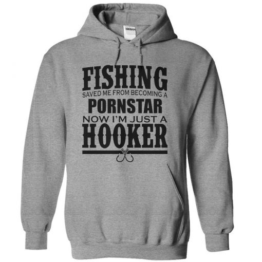 Fishing Saved Me From Becoming a Porn Star Now I'm Just A Hooker hoodie