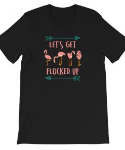 Flamingo Shirt, Let's Get Flocked Up, Pink Flamingo