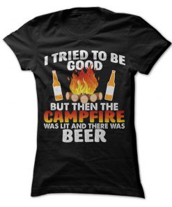 I Tried To Be Good But Then The Campfire Was Lit And There Was Beer T-Shirt