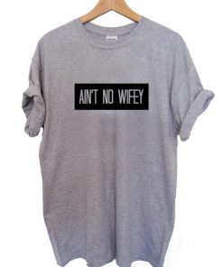 Ain’t No Wifey T Shirt Size S,M,L,XL,2XL,3XL
