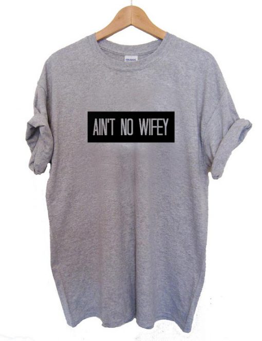 Ain’t No Wifey T Shirt Size S,M,L,XL,2XL,3XL