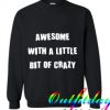 Awesome With A Little Bit Crazy Sweatshirt