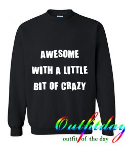 Awesome With A Little Bit Crazy Sweatshirt