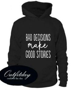 Bad Decisions Make Good Stories adult comfort Hoodie