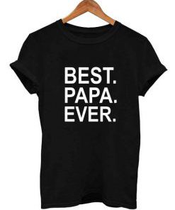 Best Papa Ever T Shirt Size S,M,L,XL,2XL,3XL