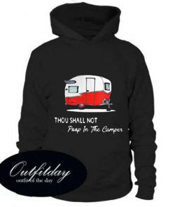 Best Thou shall not poop in the camper adult comfort Hoodie