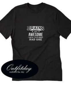 Brains Are Awesome I Wish Everybody Had One Trending T-Shirt