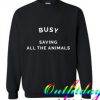 Busy Saving All The Animals Sweatshirt