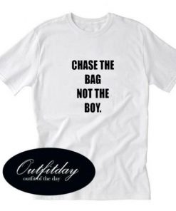 Chase The Bag Not The Boy T-shirt