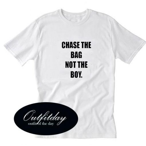 Chase The Bag Not The Boy T-shirt