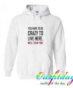 Crazy To Live Here Hoodie