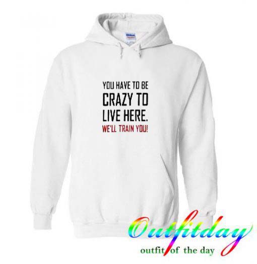 Crazy To Live Here Hoodie