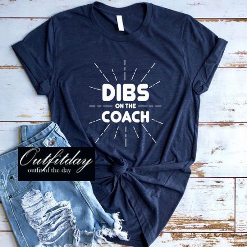 Dibs On The Coach T Shirt