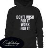 Dont Wish For It Hoodie