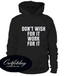 Dont Wish For It Hoodie