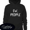 Ew People Custom Hoodies Quote