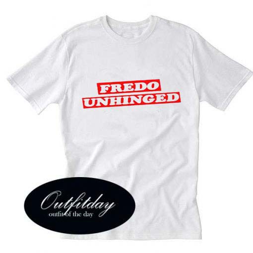 Fredo Unhinged T Shirt Size XS,S,M,L,XL,2XL,3XL