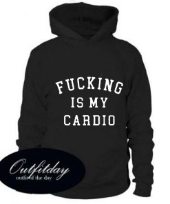 Fucking Is My Cardio Hoodie