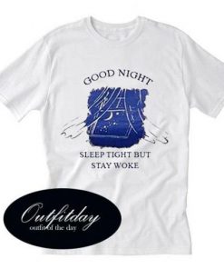 Good Night Sleep Tight But Stay Woke T Shirt Size XS,S,M,L,XL,2XL,3XL