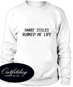 Harry Styles Ruined My Life Sweatshirt