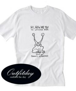 Hi How Are You Daniel Johnston The Unfinished Album T shirt