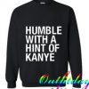 Humble with a Hint of Kanye Sweatshirt