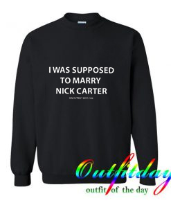 I Was Supposed To Marry a Nick Carpenter Trending Sweatshirt