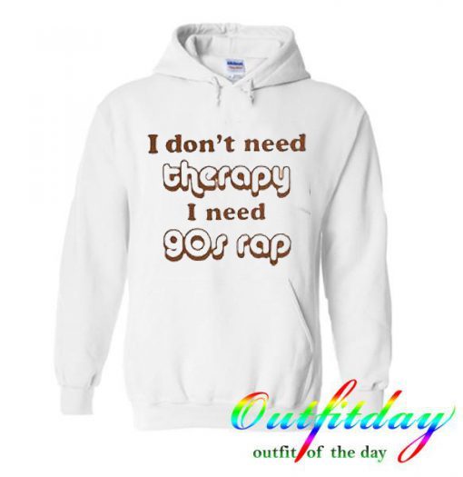I don’t need therapy I need 90s rap hoodie